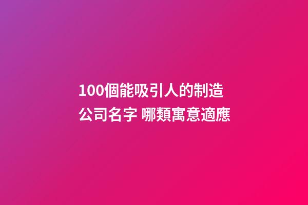100個能吸引人的制造公司名字 哪類寓意適應